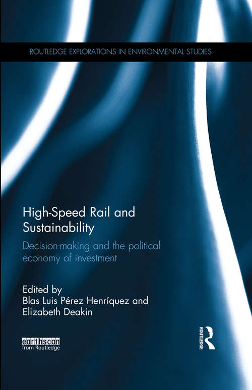 High-Speed Rail and Sustainability: Decision-making and the political economy of investment (Routledge Explorations in Environmental Studies)