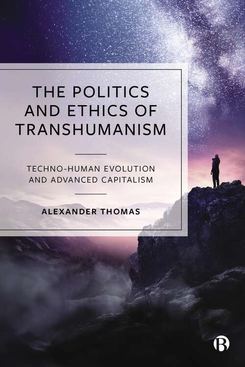 Book cover of The Politics and Ethics of Transhumanism: Techno-Human Evolution and Advanced Capitalism (First Edition)