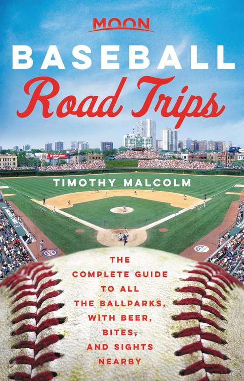 Book cover of Moon Baseball Road Trips: The Complete Guide to All the Ballparks, with Beer, Bites, and Sights Nearby (Travel Guide)