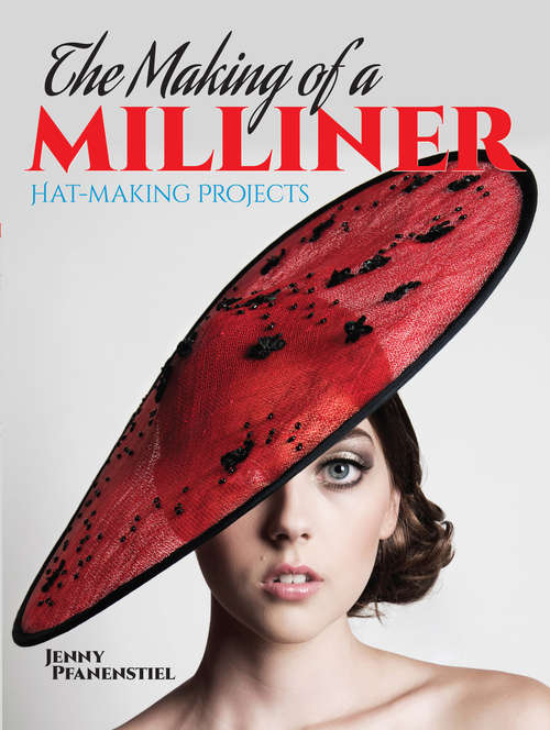 Book cover of The Making of a Milliner: Hat-Making Projects