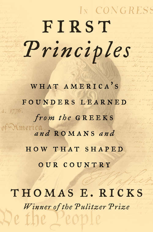 Book cover of First Principles: What America's Founders Learned from the Greeks and Romans and How That Shaped Our Country