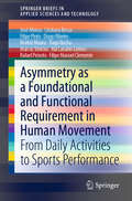 Asymmetry as a Foundational and Functional Requirement in Human Movement: From Daily Activities to Sports Performance (SpringerBriefs in Applied Sciences and Technology)