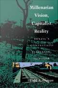 Millenarian Vision, Capitalist Reality: Brazil's Contestado Rebellion, 1912--1916