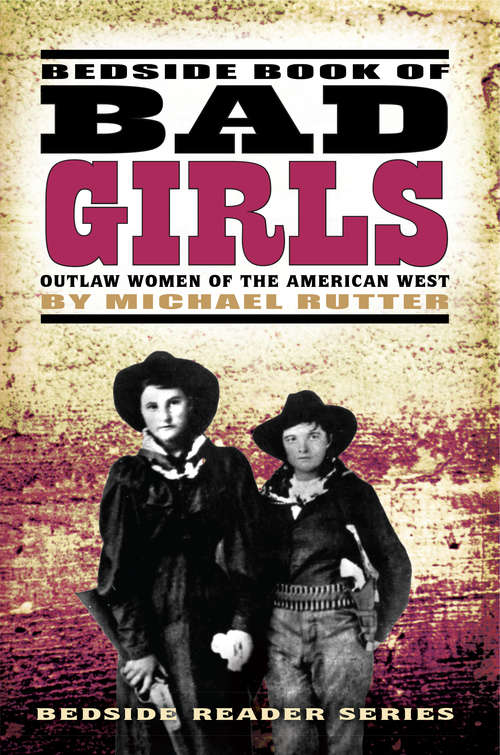 Book cover of Bedside Book of Bad Girls: Outlaw Women of the American West