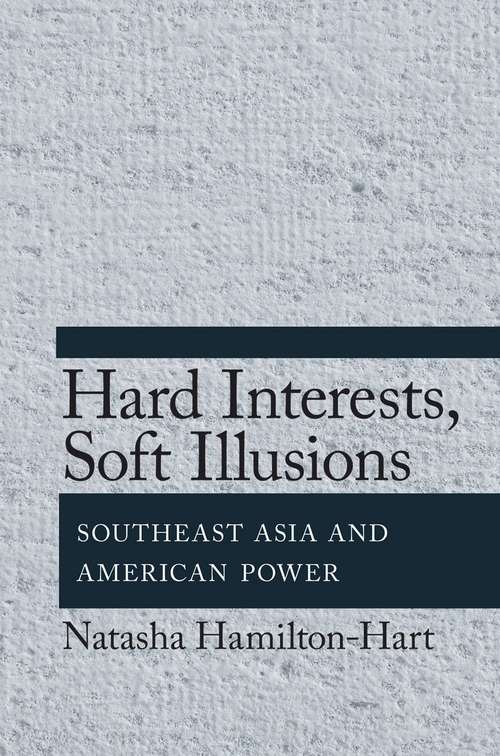 Book cover of Hard Interests, Soft Illusions: Southeast Asia and American Power