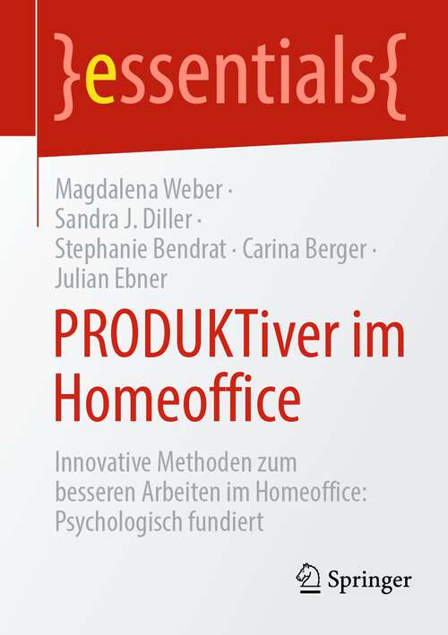 PRODUKTiver im Homeoffice: Innovative Methoden zum besseren Arbeiten im Homeoffice: Psychologisch fundiert (essentials)