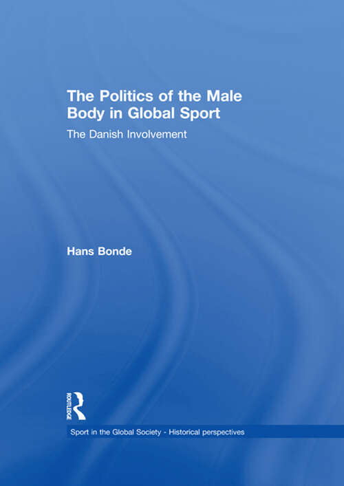 Book cover of The Politics of the Male Body in Global Sport: The Danish Involvement (Sport in the Global Society - Historical Perspectives)