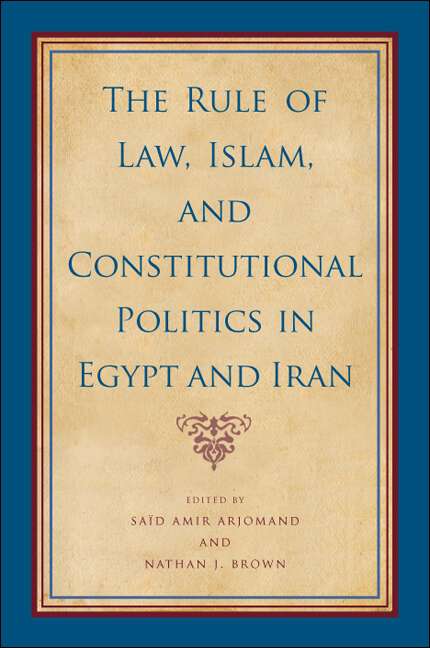 Book cover of The Rule of Law, Islam, and Constitutional Politics in Egypt and Iran (SUNY series, Pangaea II: Global/Local Studies)