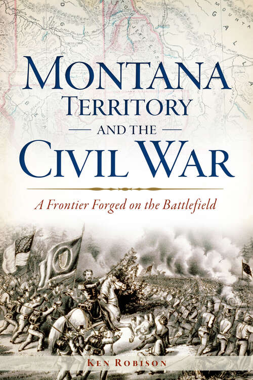 Book cover of Montana Territory and the Civil War: A Frontier Forged on the Battlefield