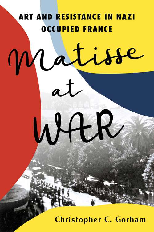 Book cover of Matisse at War: Art and Resistance in Nazi Occupied France