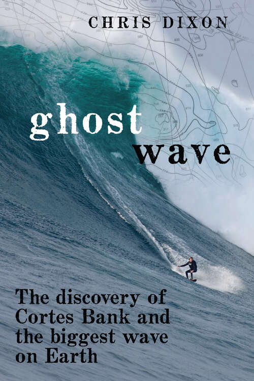 Ghost Wave: The Discovery of Cortes Bank and the Biggest Wave on Earth