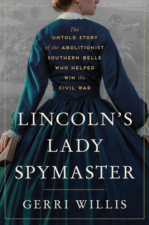Book cover of Lincoln's Lady Spymaster: The Untold Story of the Abolitionist Southern Belle Who Helped Win the Civil War