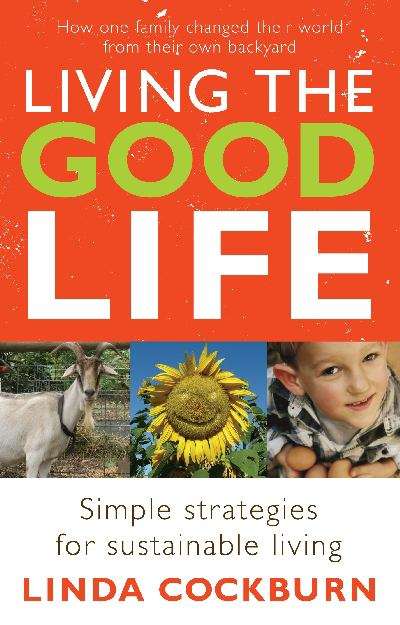 Book cover of Living The Good Life: How One Family Changed Their World from Their Own Backyard