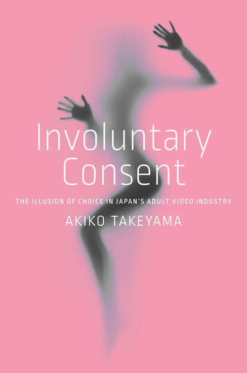 Book cover of Involuntary Consent: The Illusion of Choice in Japan’s Adult Video Industry