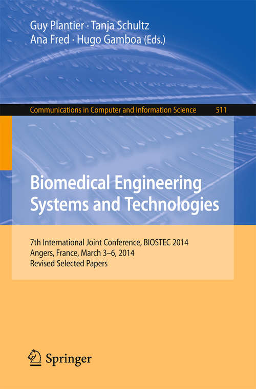 Biomedical Engineering Systems and Technologies: 7th International Joint Conference, BIOSTEC 2014, Angers, France, March 3-6, 2014, Revised Selected Papers (Communications in Computer and Information Science #511)