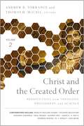 Christ and the Created Order: Perspectives from Theology, Philosophy, and Science