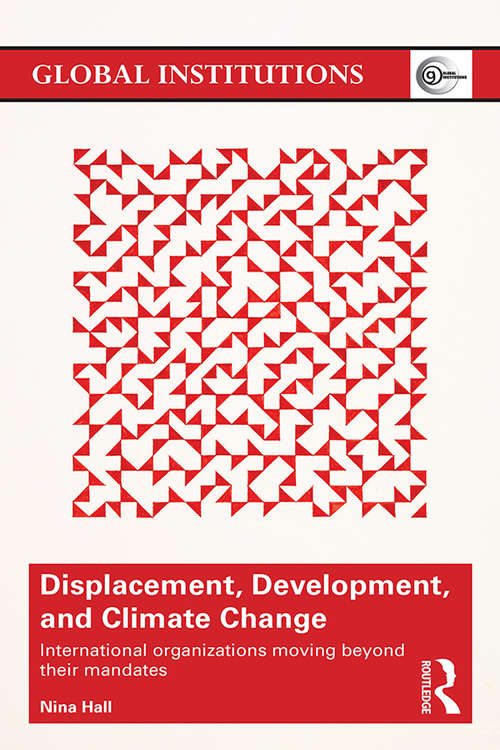 Book cover of Displacement, Development, and Climate Change: International organizations moving beyond their mandates (Global Institutions)
