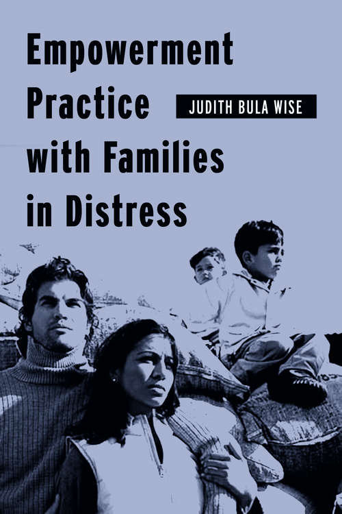 Empowerment Practice with Families in Distress (Empowering the Powerless: A Social Work Series)