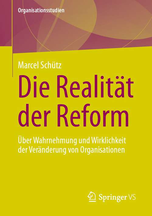 Book cover of Die Realität der Reform: Über Wahrnehmung und Wirklichkeit der Veränderung von Organisationen (1. Aufl. 2022) (Organisationsstudien)