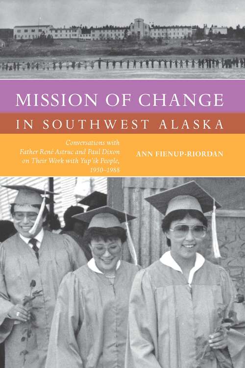 Book cover of Mission of Change in Southwest Alaska: Conversations with Father René Astruc and Paul Dixon on Their Work with Yup’ik People