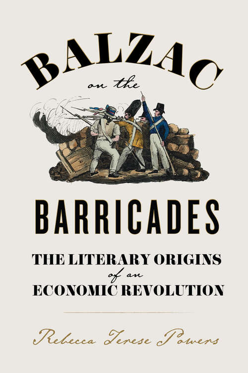 Book cover of Balzac on the Barricades: The Literary Origins of an Economic Revolution