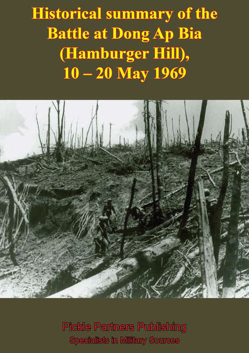 Historical Summary Of The Battle At Dong Ap Bia (Hamburger Hill), 10-20 May 1969