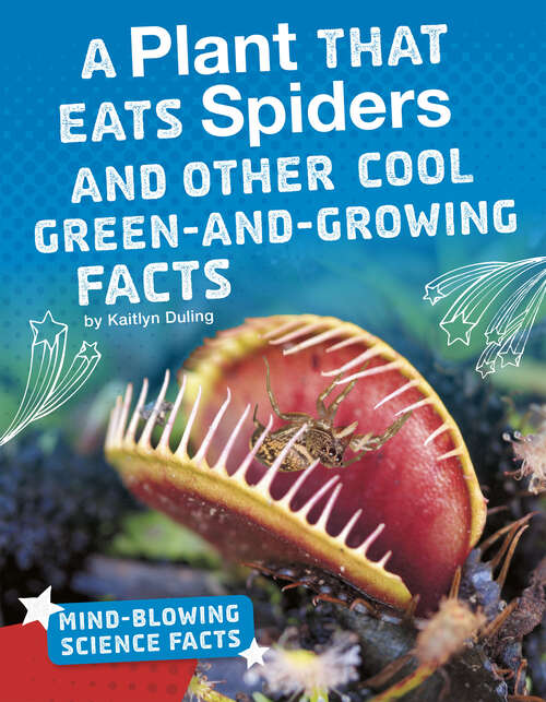 Book cover of A Plant That Eats Spiders and Other Cool Green-and-Growing Facts (Mind-blowing Science Facts Ser.)