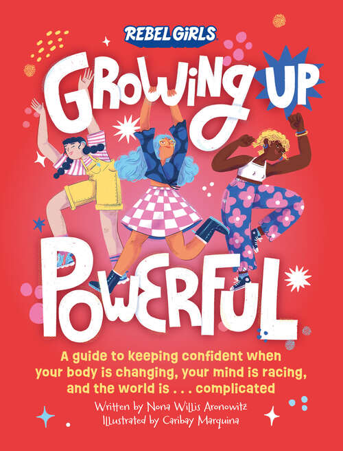 Book cover of Growing Up Powerful: A Guide to Keeping Confident When Your Body Is Changing, Your Mind Is Racing, and the World Is . . . Complicated (Growing Up Powerful )