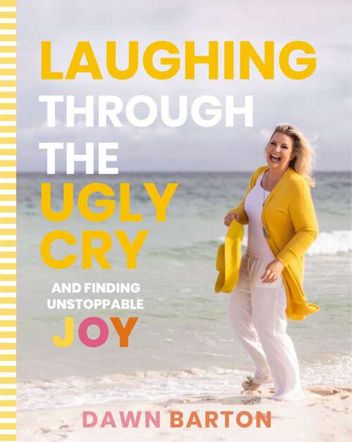 Book cover of Laughing Through the Ugly Cry: …and Finding Unstoppable Joy