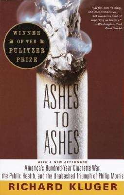 Book cover of Ashes to Ashes: America's Hundred-Year Cigarette War, the Public Health, and the Unabashed Triumph of Philip Morris