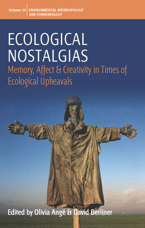 Ecological Nostalgias: Memory, Affect and Creativity in Times of Ecological Upheavals (Environmental Anthropology and Ethnobiology #26)