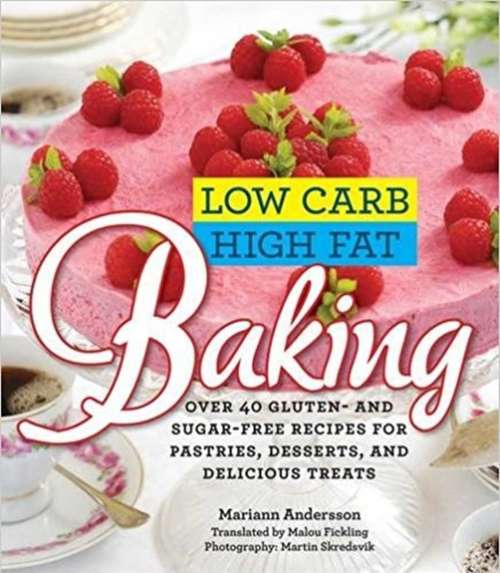 Book cover of Low Carb High Fat Baking: Over 40 Gluten- and Sugar-Free Recipes for Pastries, Desserts, and Delicious Treats