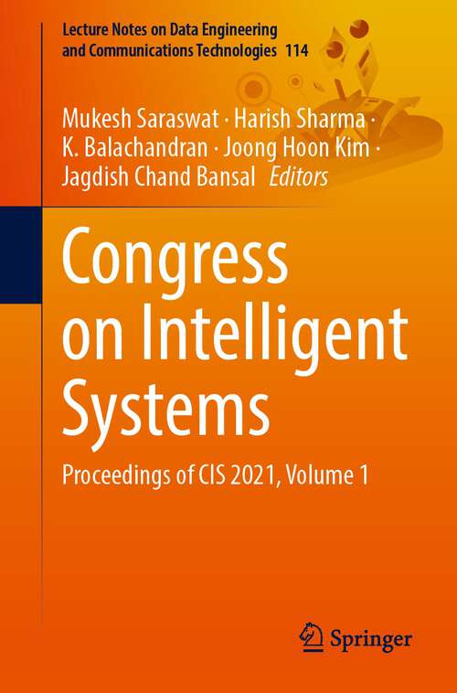 Congress on Intelligent Systems: Proceedings of CIS 2021, Volume 1 (Lecture Notes on Data Engineering and Communications Technologies #114)