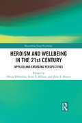 Heroism and Wellbeing in the 21st Century: Applied and Emerging Perspectives (Researching Social Psychology)