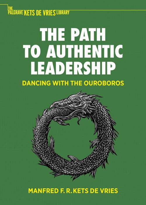 Book cover of The Path to Authentic Leadership: Dancing with the Ouroboros (1st ed. 2023) (The Palgrave Kets de Vries Library)