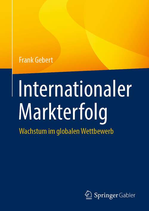 Book cover of Internationaler Markterfolg: Wachstum im globalen Wettbewerb (1. Aufl. 2023)
