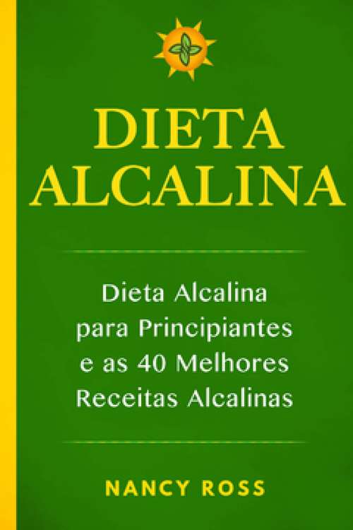Book cover of Dieta Alcalina - Dieta Alcalina para Principiantes e as 40 Melhores Receitas Alcalinas