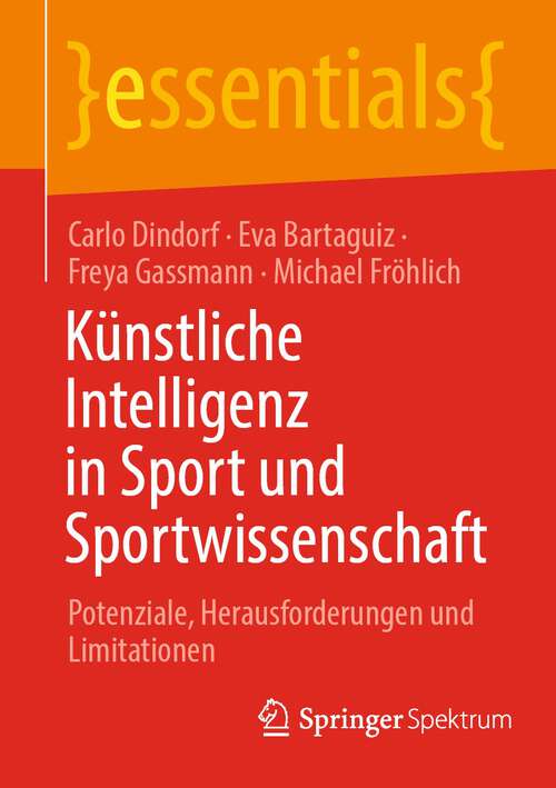 Book cover of Künstliche Intelligenz in Sport und Sportwissenschaft: Potenziale, Herausforderungen und Limitationen (1. Aufl. 2023) (essentials)
