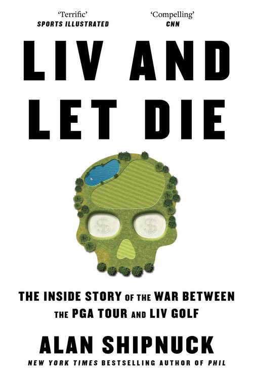 Book cover of LIV and Let Die: The Inside Story Of The War Between The Pga Tour And Liv Golf