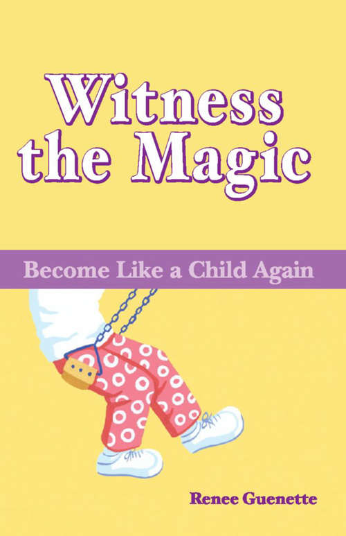 Book cover of Witness the Magic: Become Like a Child Again
