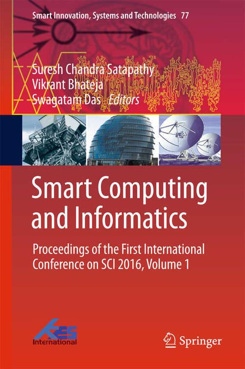 Smart Computing and Informatics: Proceedings of the First International Conference on SCI 2016, Volume 1 (Smart Innovation, Systems and Technologies #77)
