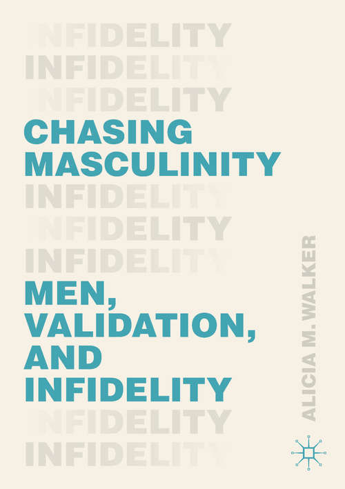 Book cover of Chasing Masculinity: Men, Validation, and Infidelity (1st ed. 2020)