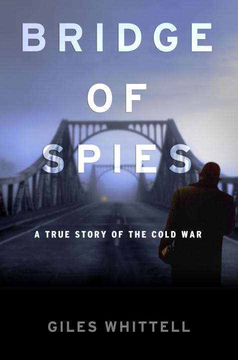 Book cover of Bridge of Spies: A True Story of the Cold War