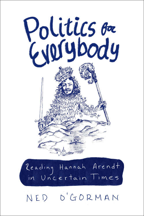 Book cover of Politics for Everybody: Reading Hannah Arendt in Uncertain Times