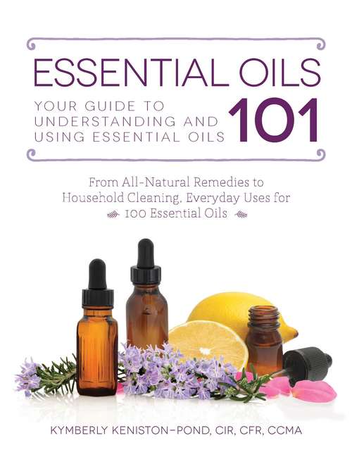 Book cover of Essential Oils 101: Your Guide to Understanding and Using Essential Oils