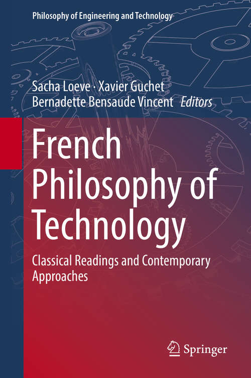 Book cover of French Philosophy of Technology: Classical Readings And Contemporary Approaches (1st ed. 2018) (Philosophy Of Engineering And Technology Ser. #29)