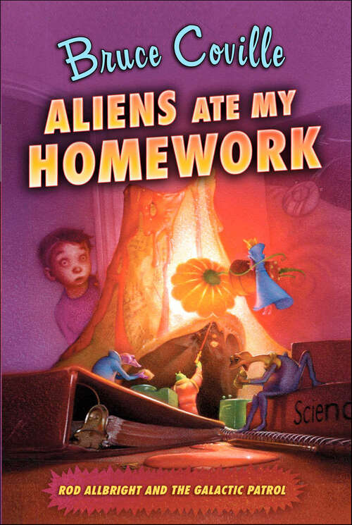 Book cover of Aliens Ate My Homework: Aliens Ate My Homework; I Left My Sneakers In Dimension X; The Search For Snout; Aliens Stole My Body (Rod Allbright and the Galactic Patrol)