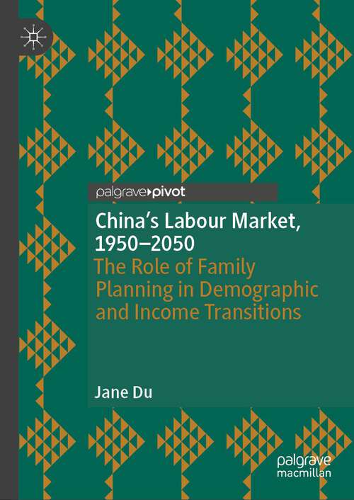 Book cover of China's Labour Market, 1950–2050: The Role of Family Planning in Demographic and Income Transitions (2024) (Palgrave Studies in Economic History)