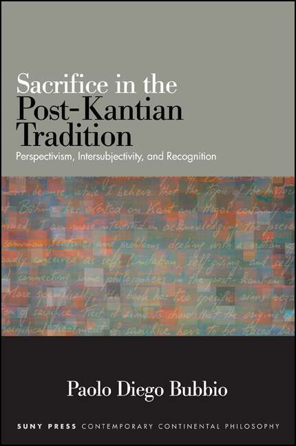 Book cover of Sacrifice in the Post-Kantian Tradition: Perspectivism, Intersubjectivity, and Recognition (SUNY series in Contemporary Continental Philosophy)