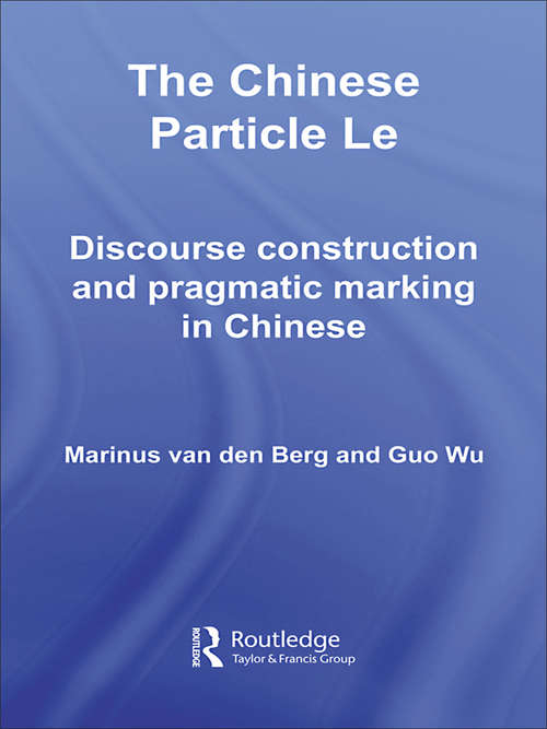 The Chinese Particle Le: Discourse Construction and Pragmatic Marking in Chinese (Routledge Studies in Asian Linguistics)